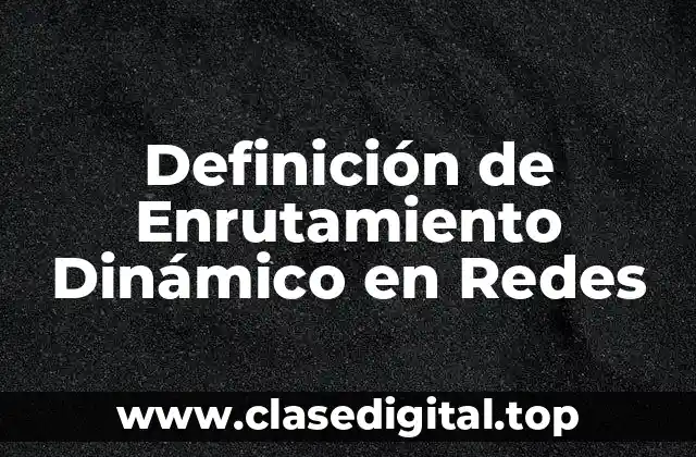 Definición de Enrutamiento Dinámico en Redes