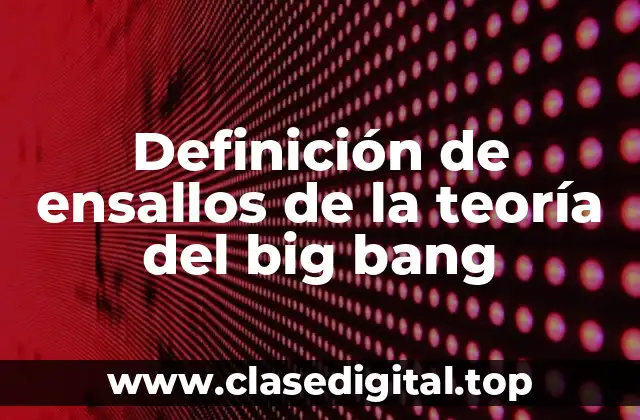 Definición de ensallos de la teoría del big bang