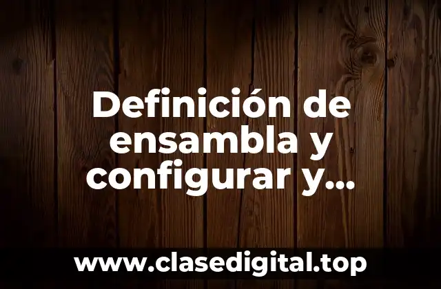 Definición de ensambla y configurar y mantener equipos de computo