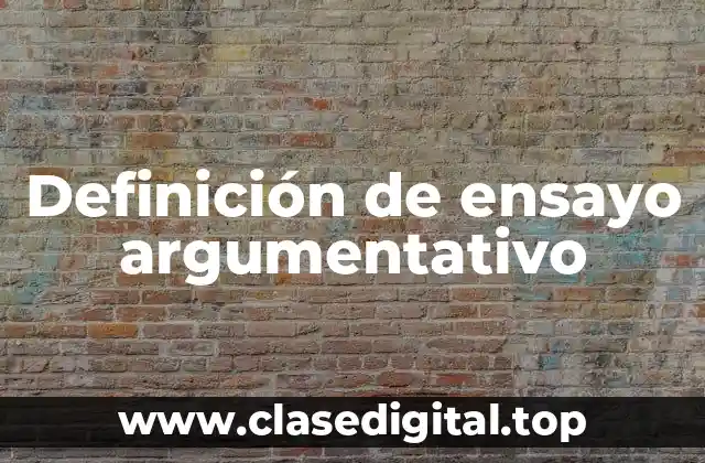 Definición de ensayo argumentativo