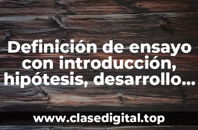 Definición de ensayo con introducción, hipótesis, desarrollo y conclusión