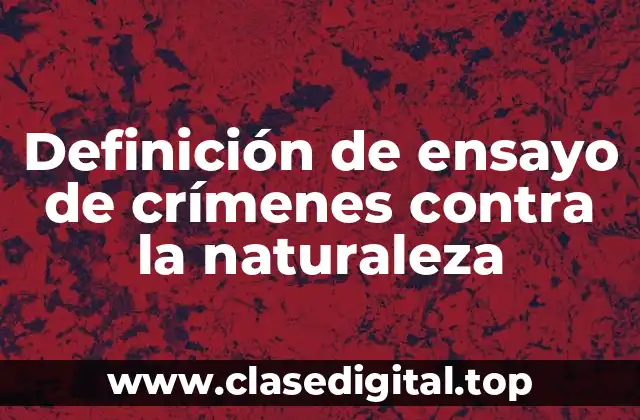 Definición de ensayo de crímenes contra la naturaleza