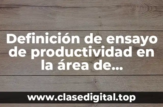 Definición de ensayo de productividad en la área de manufactura