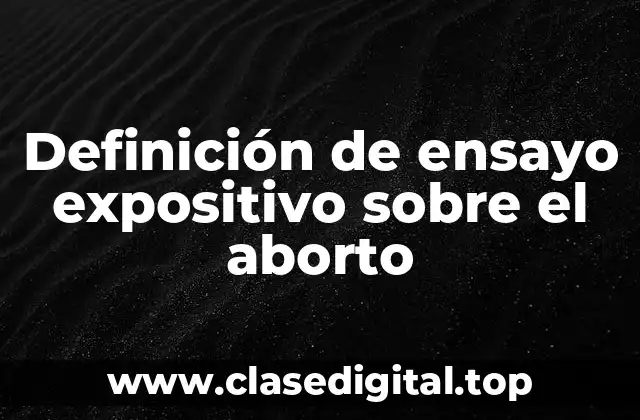 Definición de ensayo expositivo sobre el aborto