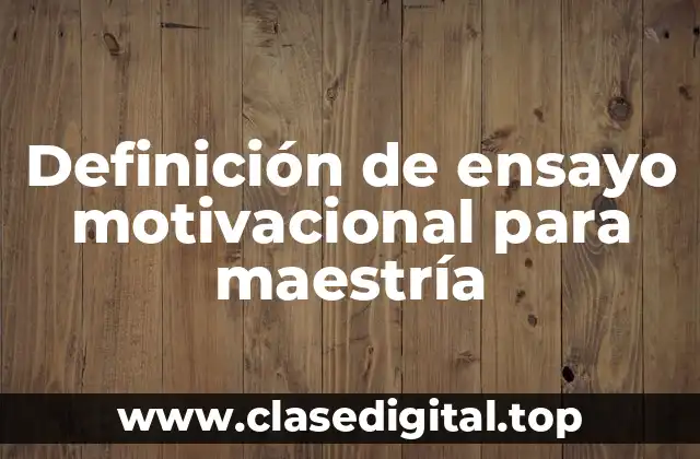 Definición de ensayo motivacional para maestría