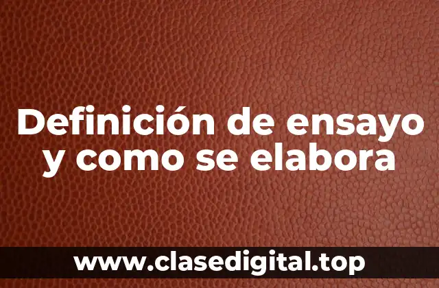 Definición de ensayo y como se elabora