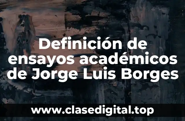 Ejemplos de ensayos académicos de Jorge Luis Borges