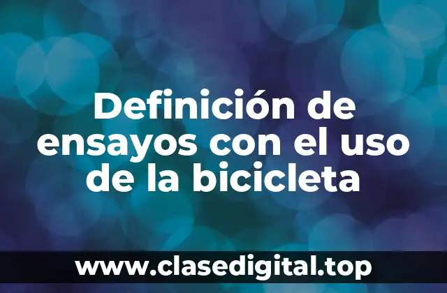 Ejemplos de ensayos con el uso de la bicicleta