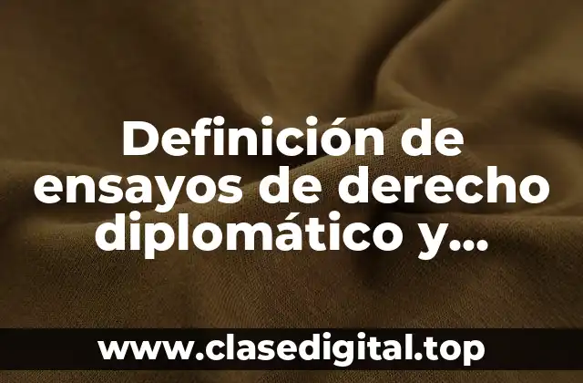 Definición de ensayos de derecho diplomático y consular