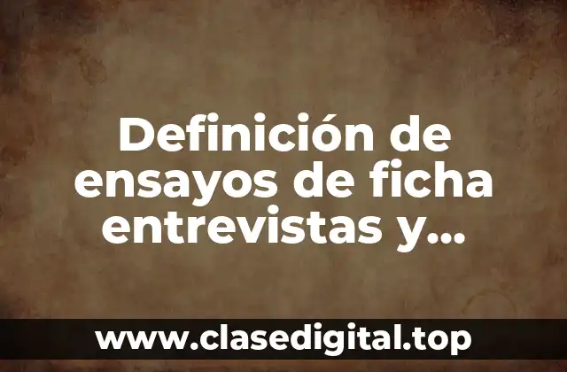 Ejemplos de ensayos de ficha, entrevistas y registro etnográfico