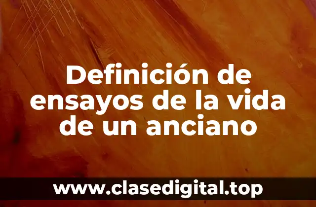 Definición de ensayos de la vida de un anciano