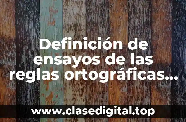 Ejemplos de ensayos de las reglas ortográficas de las letras