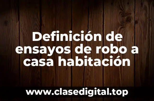 Definición de ensayos de robo a casa habitación