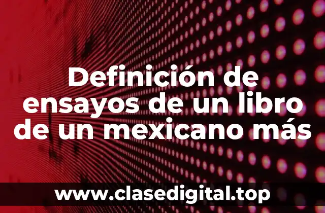 Definición de ensayos de un libro de un mexicano más
