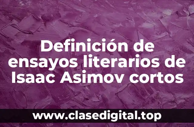 Definición de ensayos literarios de Isaac Asimov cortos