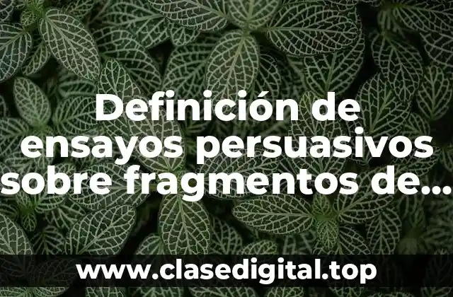 Definición de ensayos persuasivos sobre fragmentos de lecturas