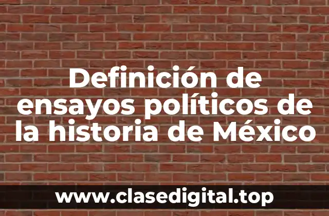 Definición de ensayos políticos de la historia de México