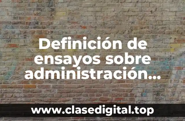 Definición de ensayos sobre administración educativa en nivel superior