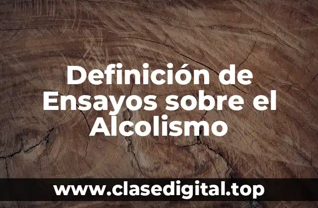Definición de Ensayos sobre el Alcolismo