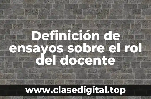 Definición de ensayos sobre el rol del docente