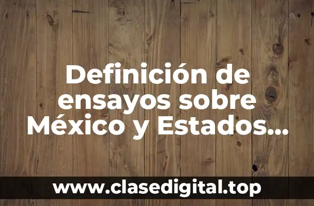 Definición de ensayos sobre México y Estados Unidos