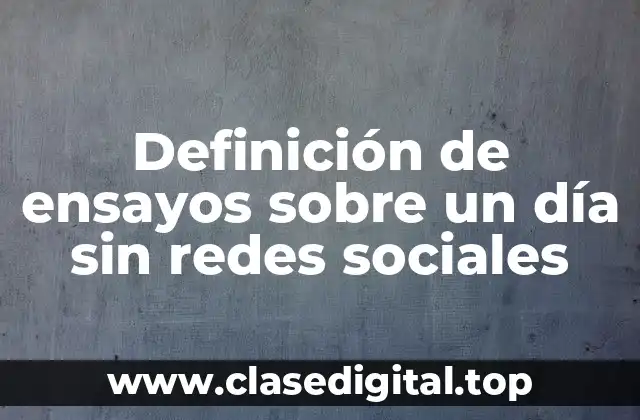Definición de ensayos sobre un día sin redes sociales