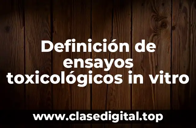 Definición de ensayos toxicológicos in vitro