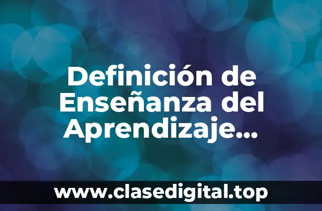 Definición de Enseñanza del Aprendizaje Significativo