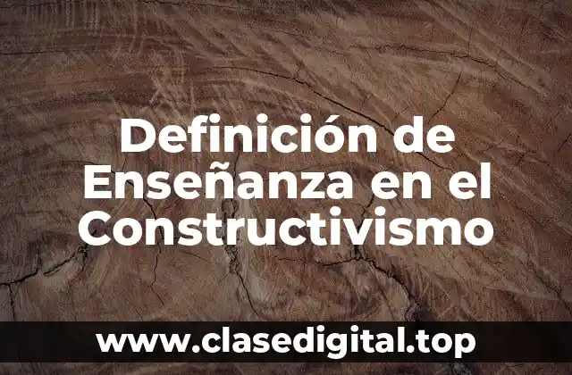 Definición de Enseñanza en el Constructivismo