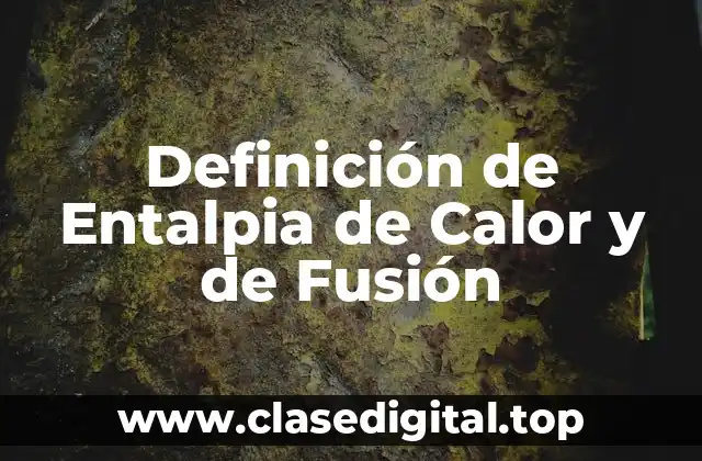 Definición de Entalpia de Calor y de Fusión