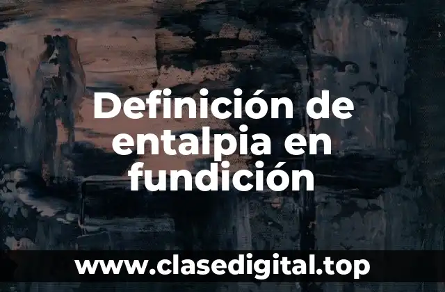 Definición de entalpia en fundición