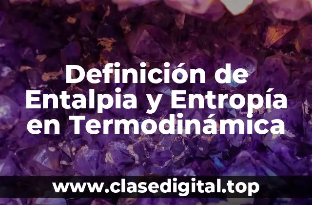 Definición de Entalpia y Entropía en Termodinámica