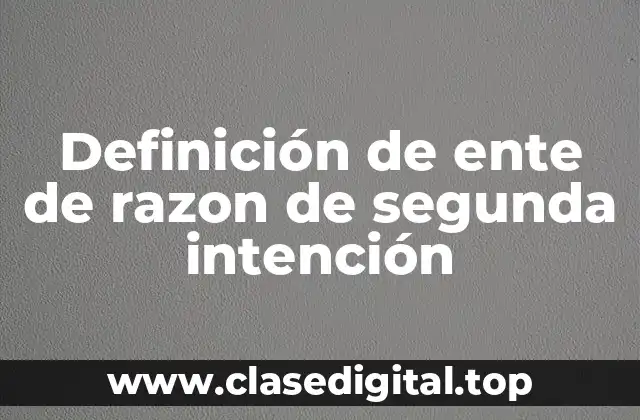 Definición de ente de razon de segunda intención