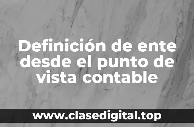 Definición de ente desde el punto de vista contable