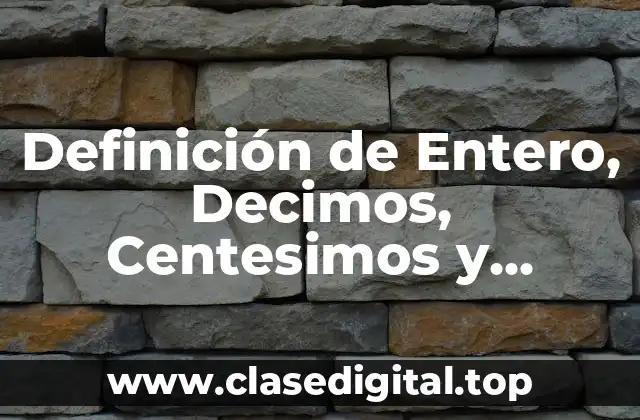 Definición de Entero, Decimos, Centesimos y Milesimos