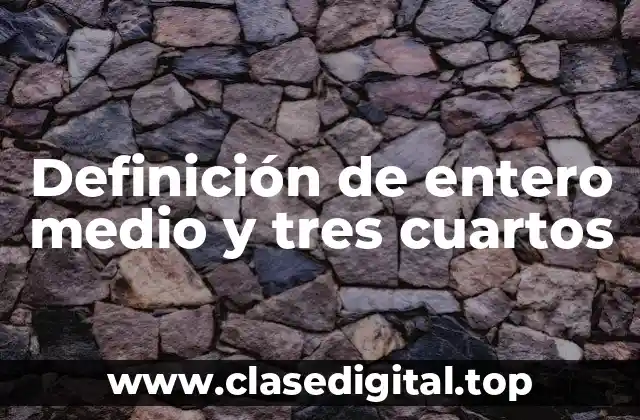 Definición de entero medio y tres cuartos