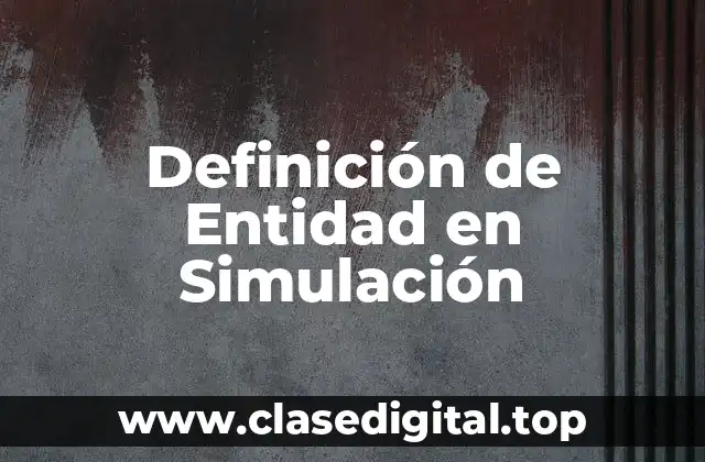 Definición Técnica de Entidad en Simulación
