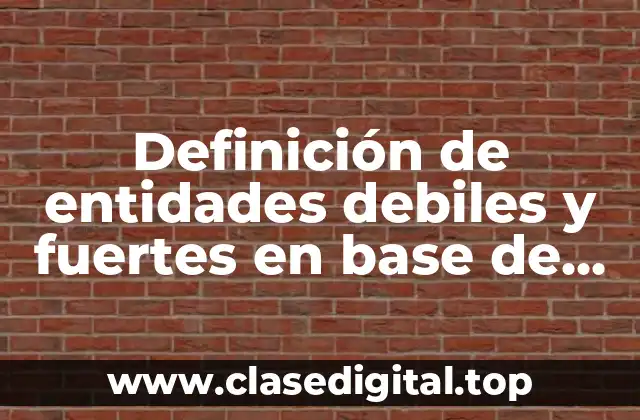 Definición de entidades debiles y fuertes en base de datos