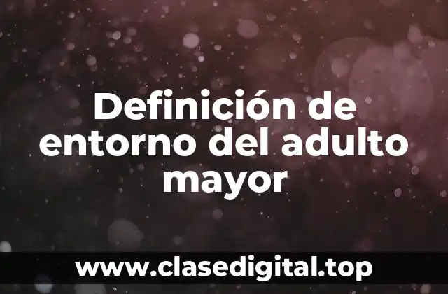 Definición técnica de entorno del adulto mayor