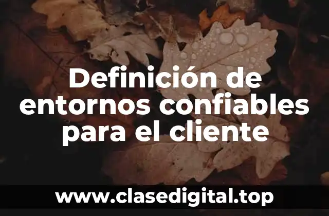 Definición de entornos confiables para el cliente