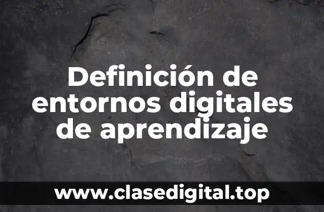 Definición de entornos digitales de aprendizaje