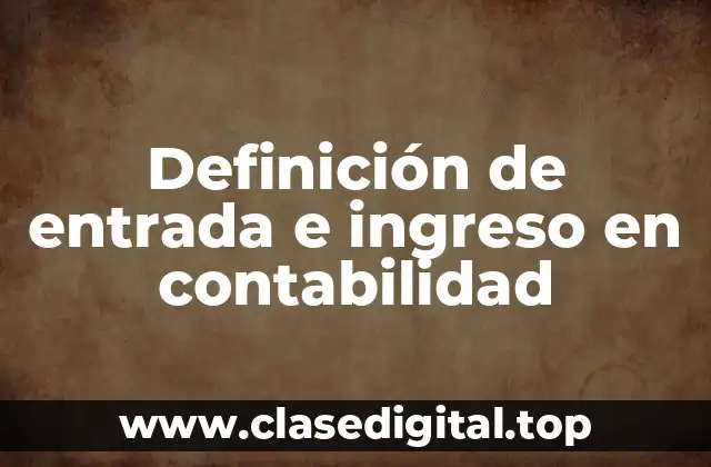 Definición de entrada e ingreso en contabilidad