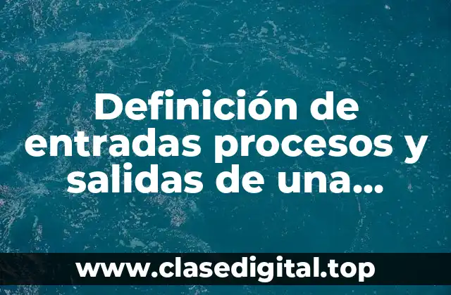 Definición de entradas procesos y salidas de una empresa