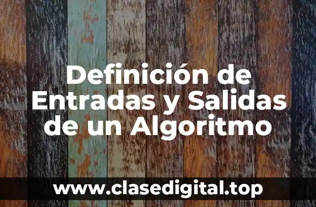 Definición de Entradas y Salidas de un Algoritmo