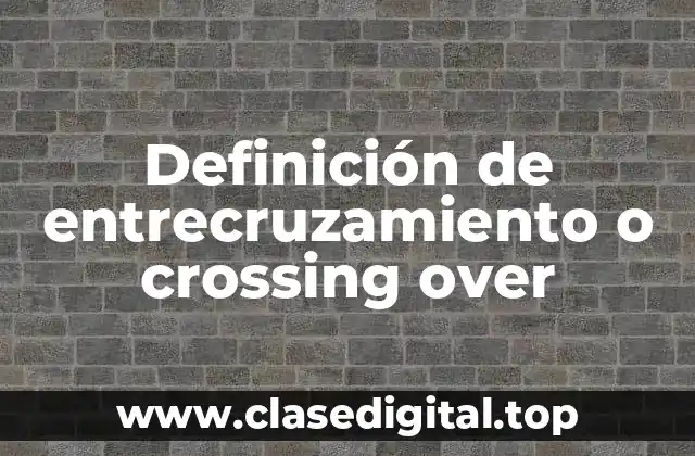 Definición de entrecruzamiento o crossing over