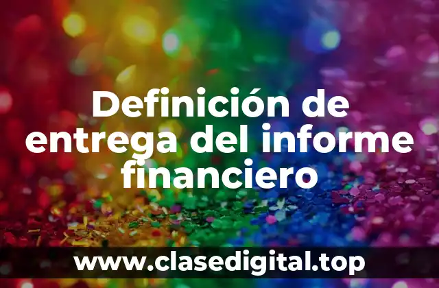 Definición de entrega del informe financiero