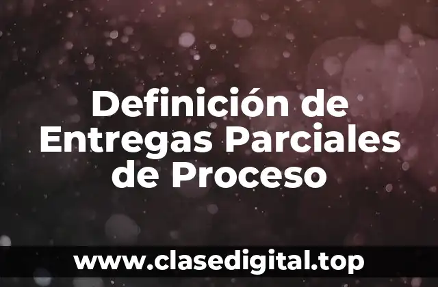 Definición de Entregas Parciales de Proceso