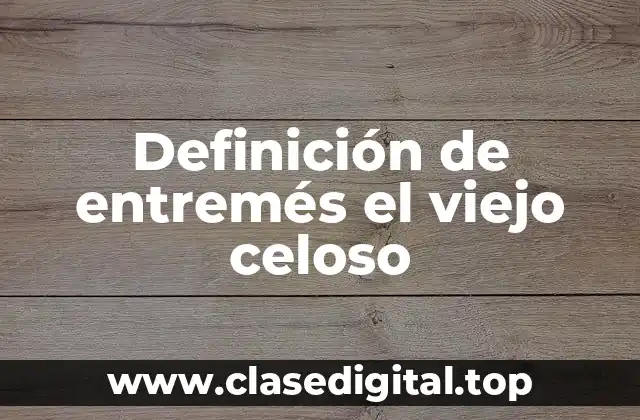 Definición de entremés el viejo celoso