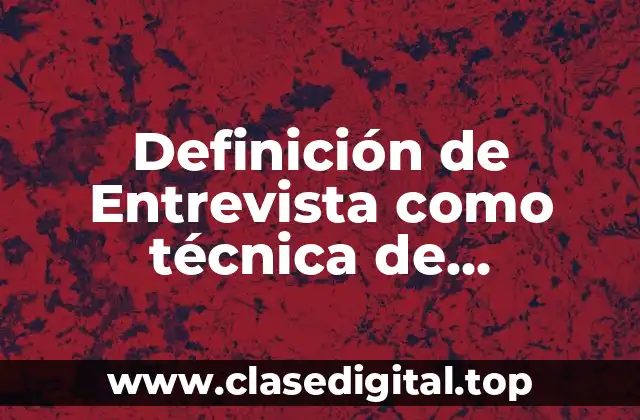 Definición de Entrevista como técnica de recolección de datos