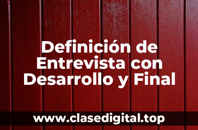 Definición de Entrevista con Desarrollo y Final